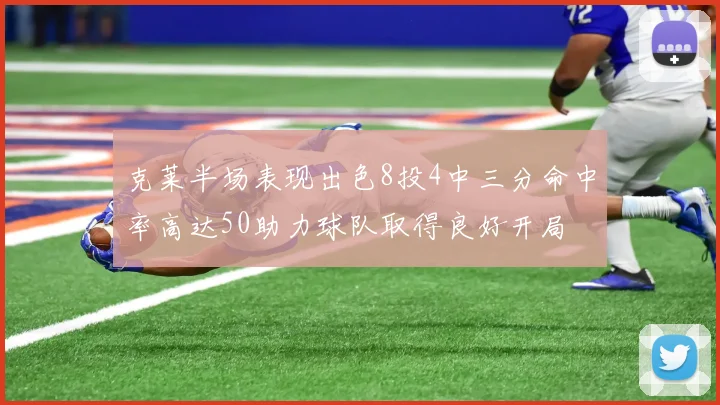 克莱半场表现出色8投4中三分命中率高达50助力球队取得良好开局