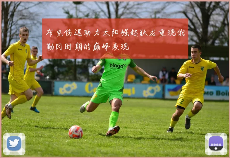 布克伤退助力太阳崛起狄龙重现俄勒冈时期的巅峰表现